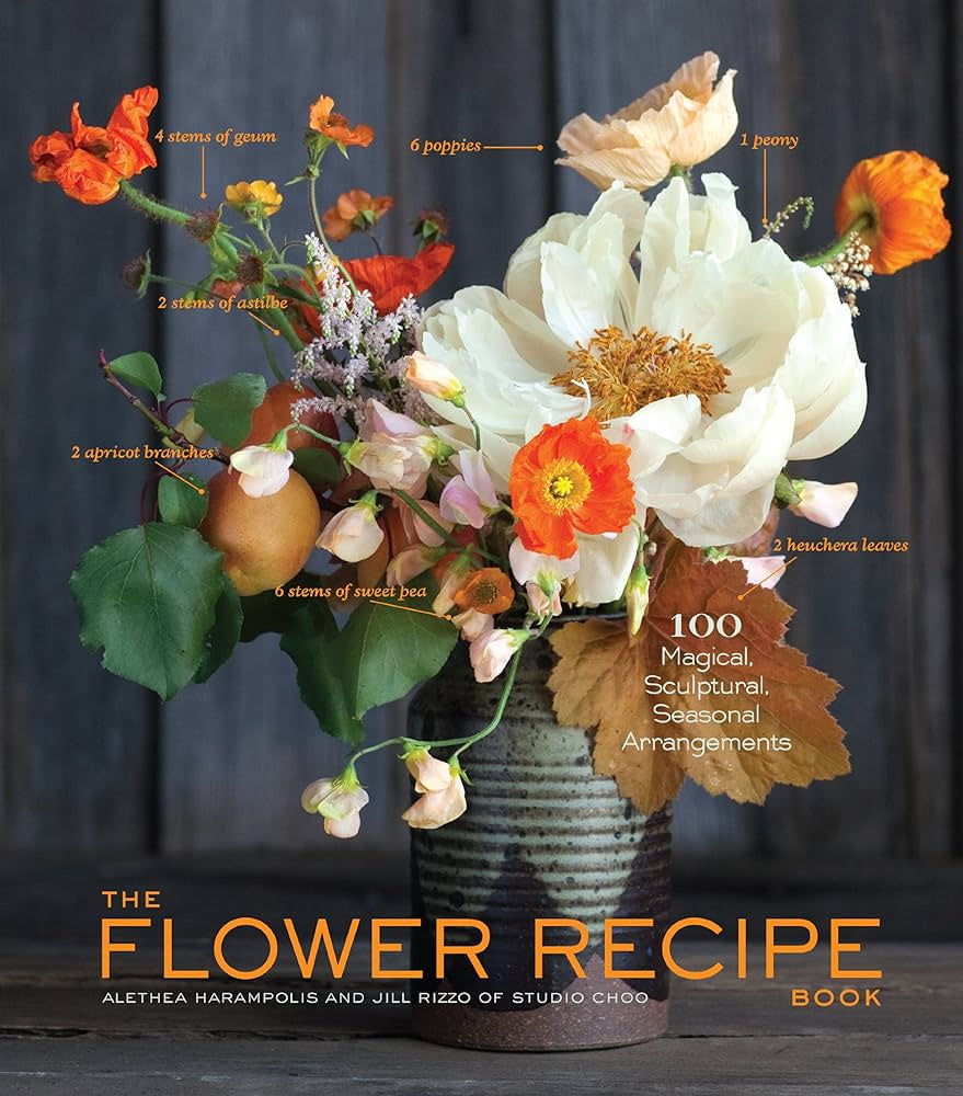 The cover of "THE FLOWER RECIPE" by Alethea Harampolis and Jill Rizzo, available from Nation Wide Books, features a vibrant floral arrangement in a vase with labeled elements such as poppies, peony, apricot branches, heuchera leaves, sweet pea stems, and geraniums.