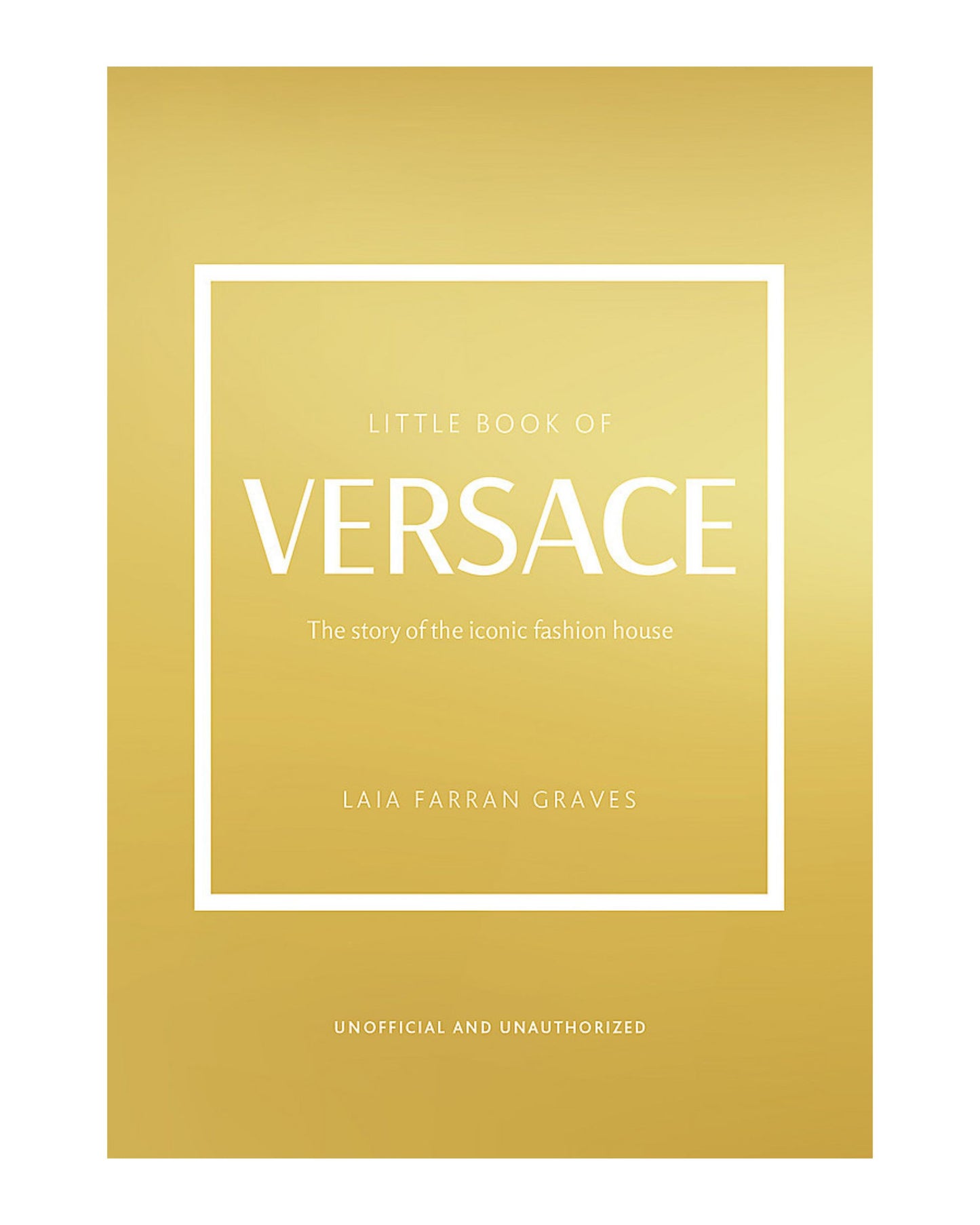 LITTLE BOOK OF VERSACE by Laia Farran Graves, presented by Nation Wide Books, showcases a golden background with elegant white text and borders, narrating the unofficial and unauthorized story of the iconic fashion house Versace.