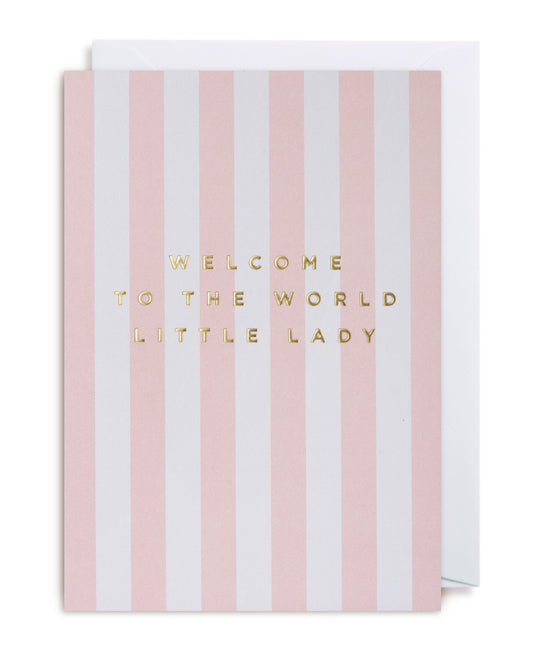 WELCOME TO THE WORLD LITTLE LADY - GREETING CARD